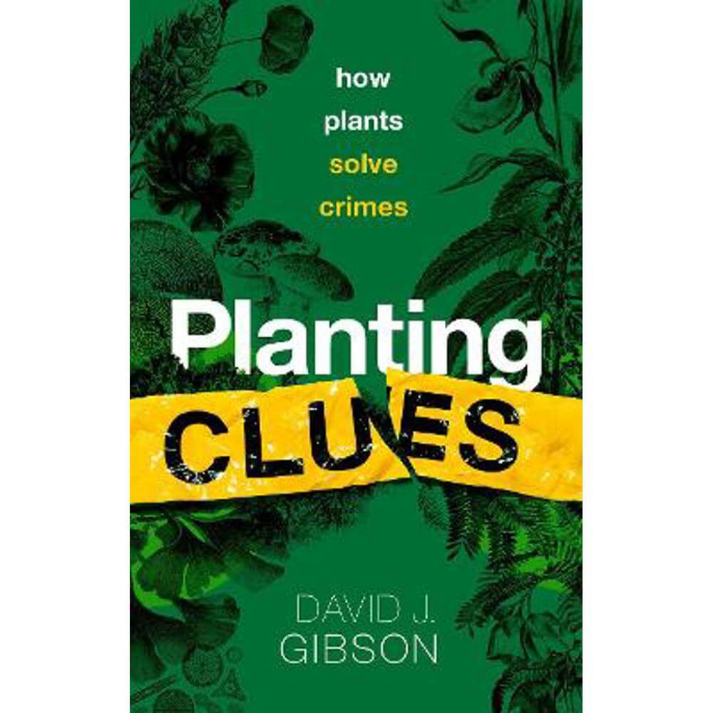 Planting Clues: How plants solve crimes (Hardback) - David J. Gibson (Distinguished Professor of Plant Biology, Distinguished Professor of Plant Biology, Southern Illinois University Carbondale)